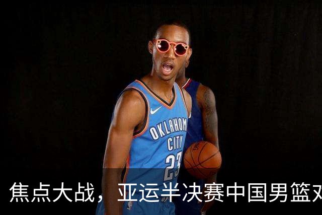 焦点大战，亚运半决赛中国男篮对阵日本迎来利好！赵嘉义李宏权状态升级，两人出战概率70%